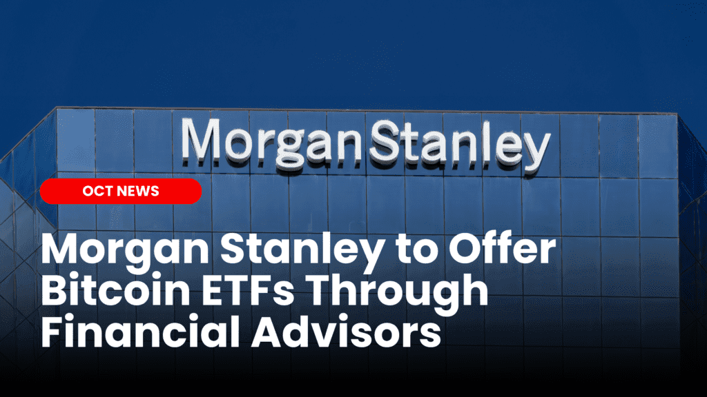 Morgan Stanley to Offer Bitcoin ETFs Through Financial Advisors