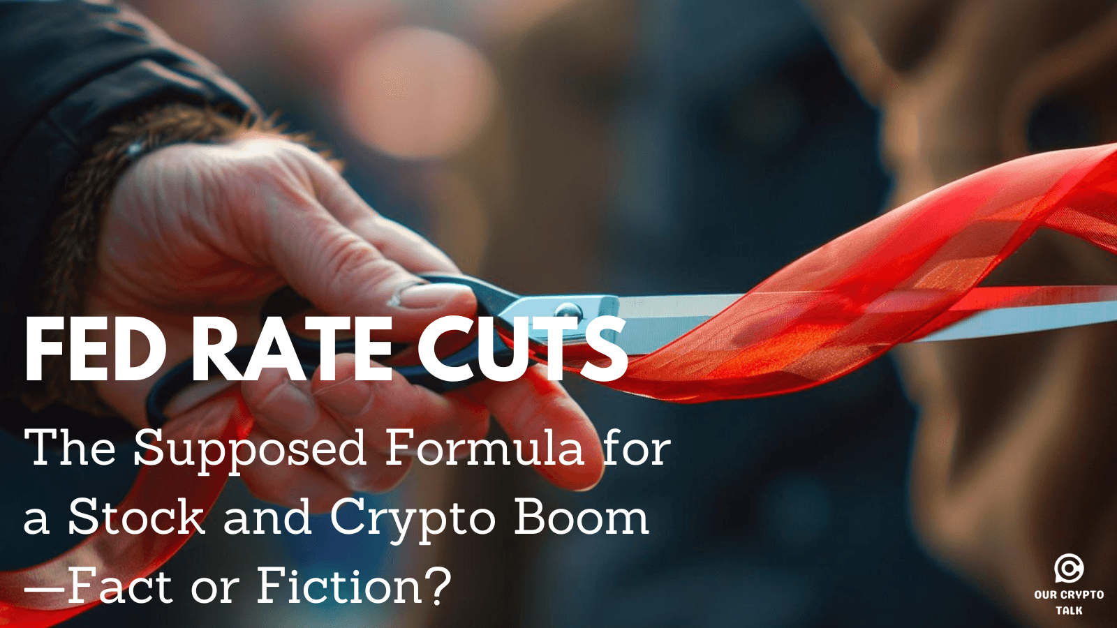 Fed Rate Cuts: The Supposed Formula for a Stock and Crypto Boom—Fact or Fiction?