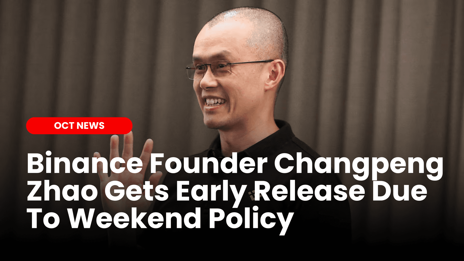 Binance Founder Changpeng Zhao Gets an Early Release Due To Weekend Policy