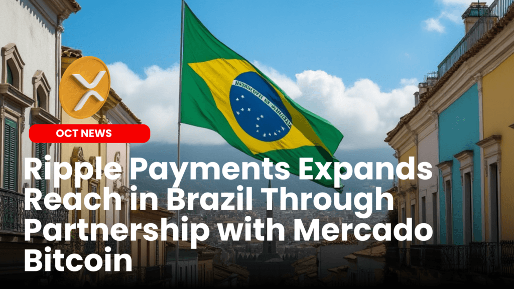 Ripple Payments Expands Reach in Brazil Through Partnership with Mercado Bitcoin