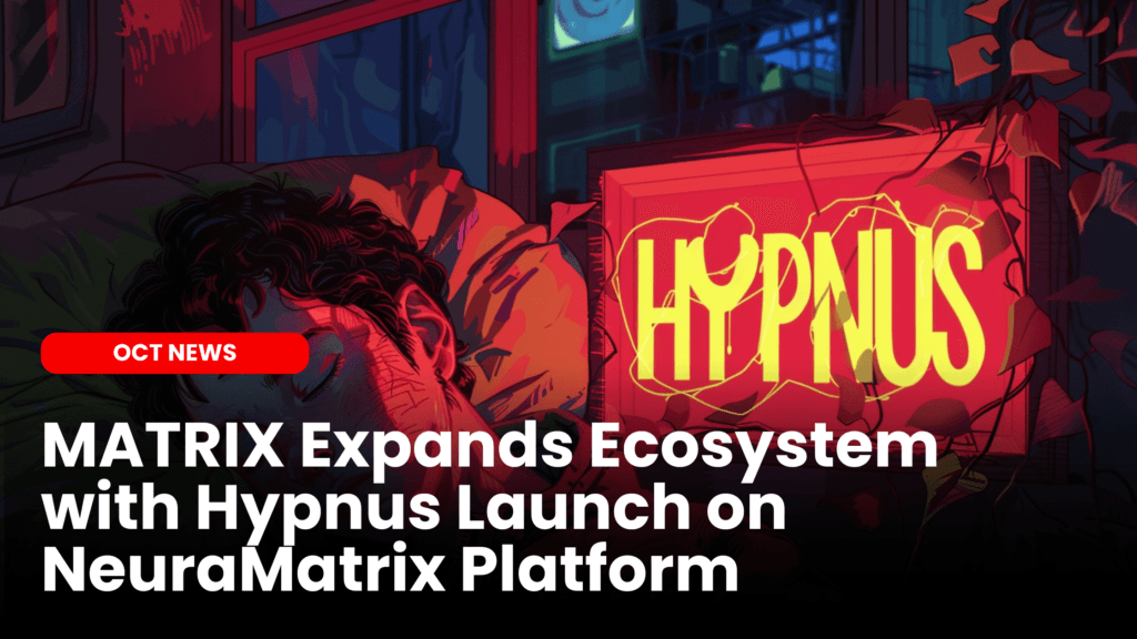 MATRIX Expands Ecosystem with Hypnus Launch on NeuraMatrix Platform