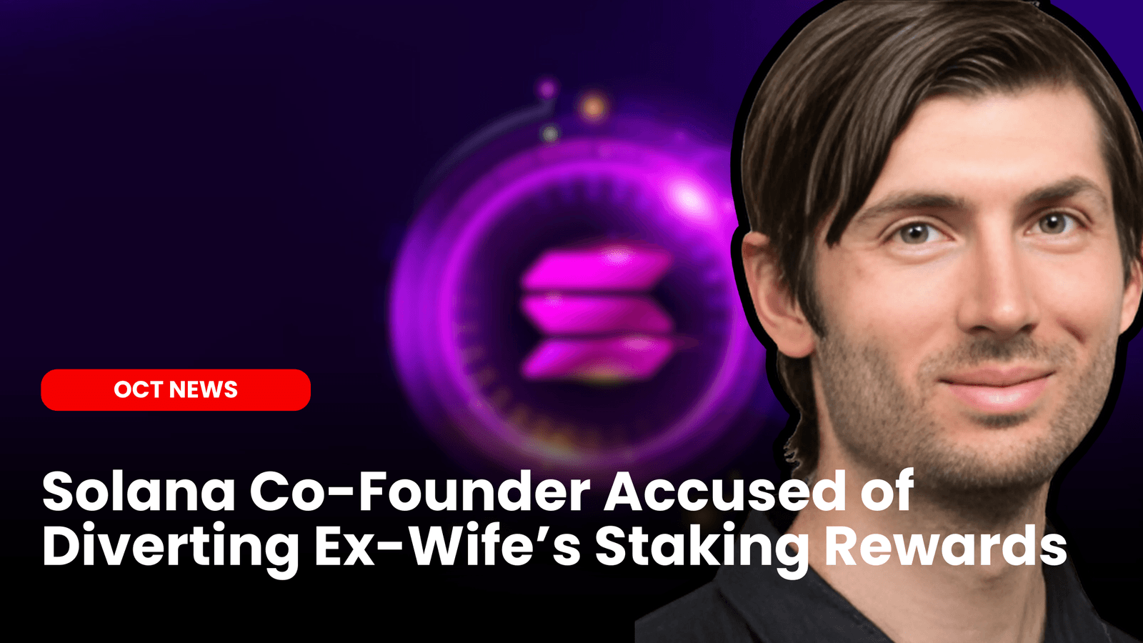 Solana Co-Founder Accused of Diverting Ex-Wife’s Staking Rewards