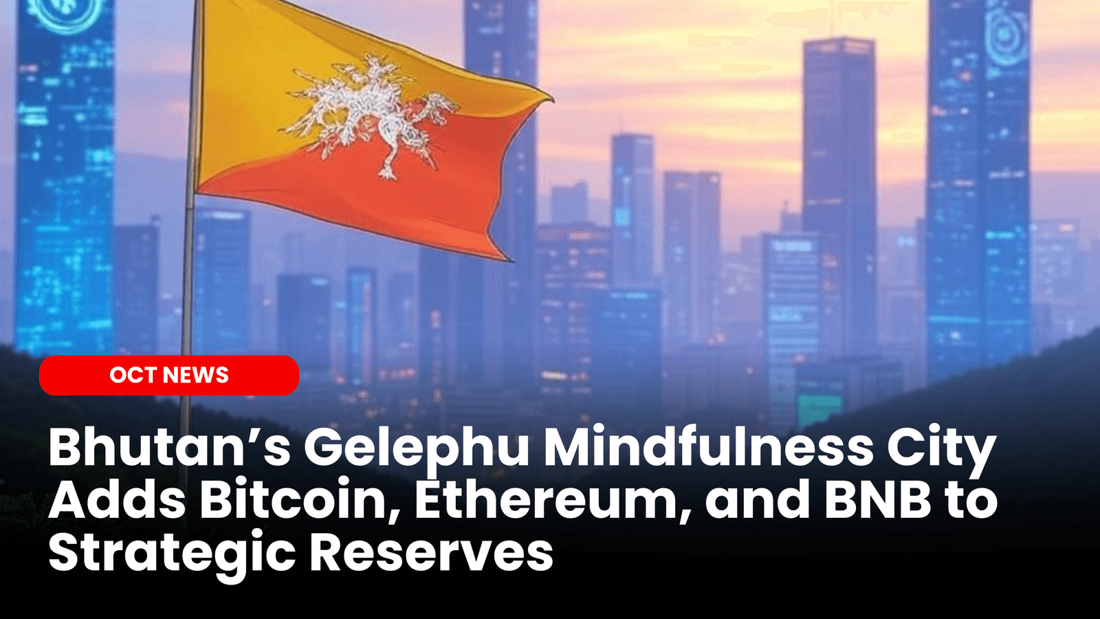 Bhutan’s Gelephu Mindfulness City Adds Bitcoin, Ethereum, and BNB to Strategic Reserves image