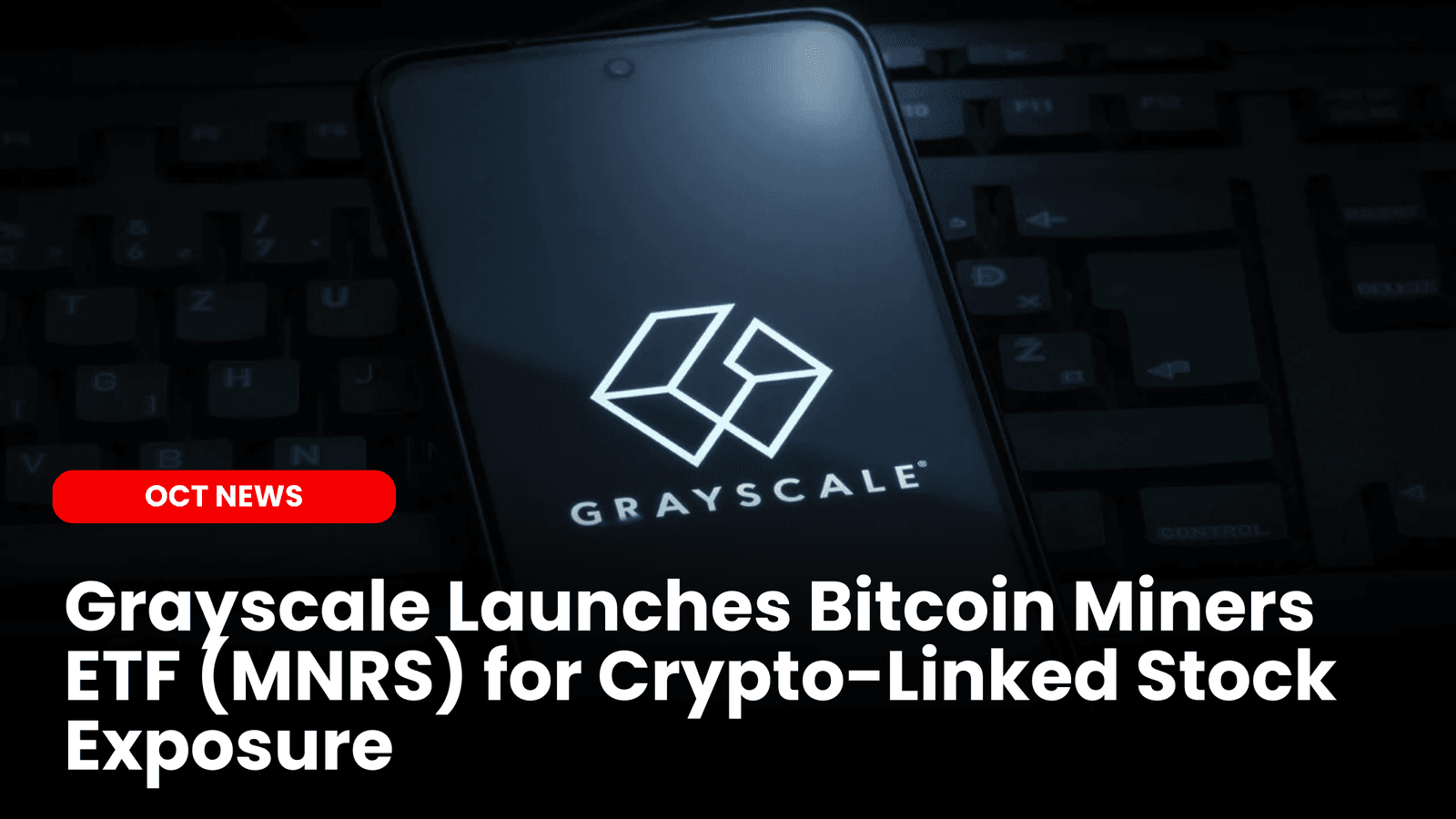 Grayscale Launches Bitcoin Miners ETF (MNRS) for Crypto-Linked Stock Exposure