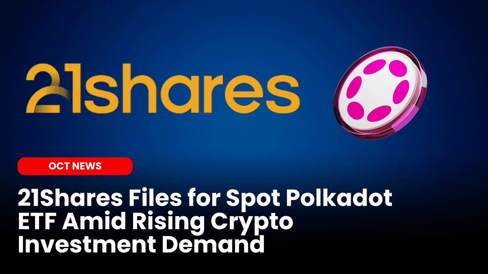 21Shares Files for Spot Polkadot ETF Amid Rising Crypto Investment Demand