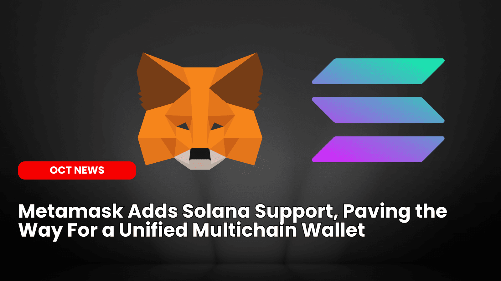 MetaMask Adds Solana Support, Paving the Way for a Unified Multichain Wallet image