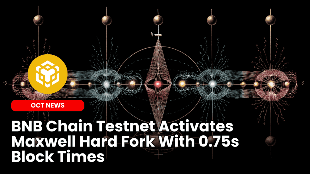BNB Chain Testnet Activates Maxwell Hard Fork With 0.75s Block Times image