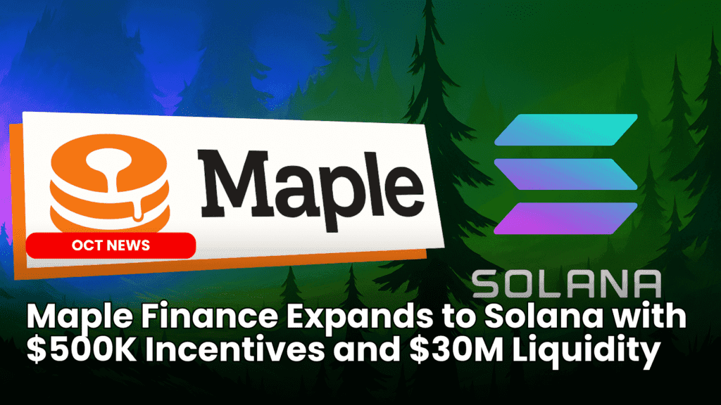 Maple Finance Expands to Solana with $500K Incentives and $30M Liquidity image