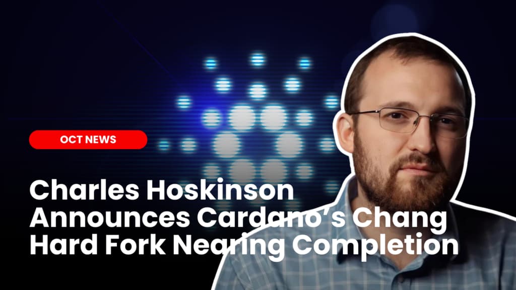 Charles Hoskinson Announces Cardano’s Chang Hard Fork Nearing Completion