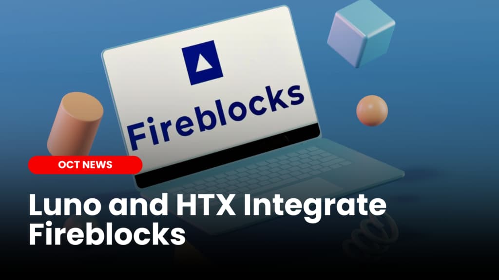 Luno and HTX Integrate Fireblocks: Enterprise-Grade Digital Asset Platform
