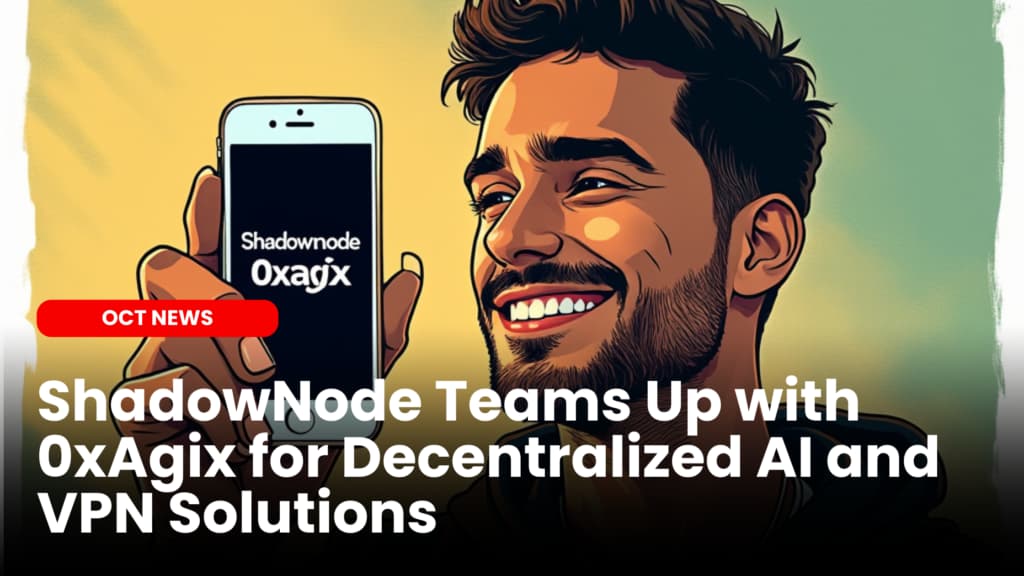 ShadowNode Teams Up with 0xAgix for Decentralized AI and VPN Solutions