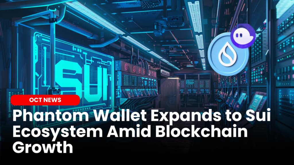 Phantom Wallet Expands to Sui Ecosystem Amid Blockchain Growth