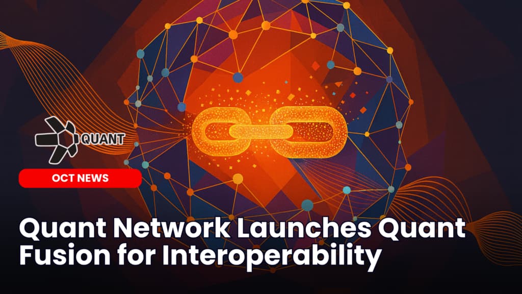 Quant Network Launches Quant Fusion for Interoperability