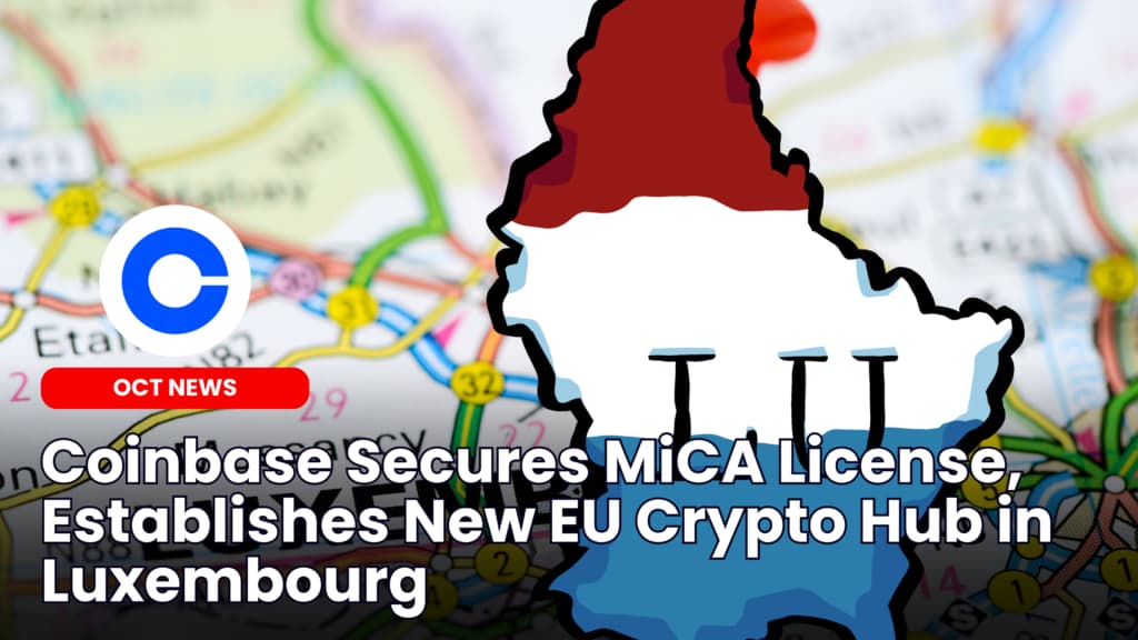Coinbase Secures MiCA License, Establishes New EU Crypto Hub in Luxembourg