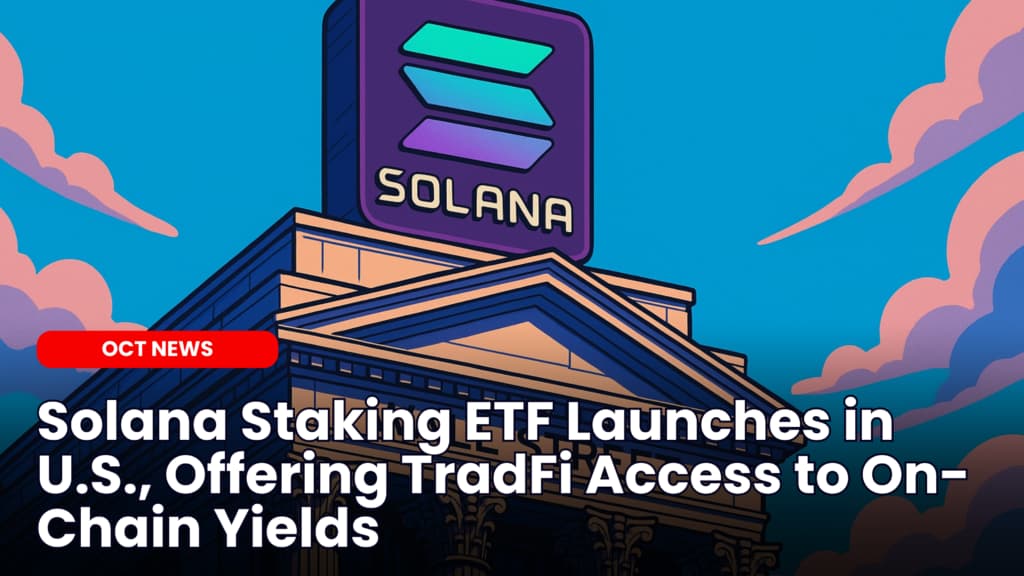 Solana Staking ETF Launches in U.S., Offering TradFi Access to On-Chain Yields image