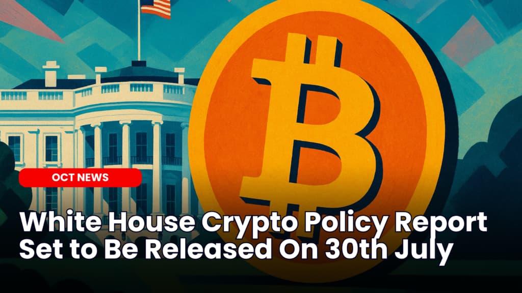 White House Crypto Policy Report Set to Be Released On 30th July