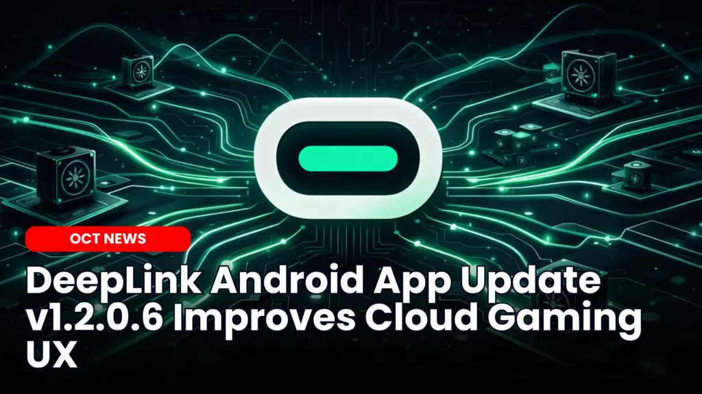 DeepLink Android App Update v1.2.0.6 Improves Cloud Gaming UX image