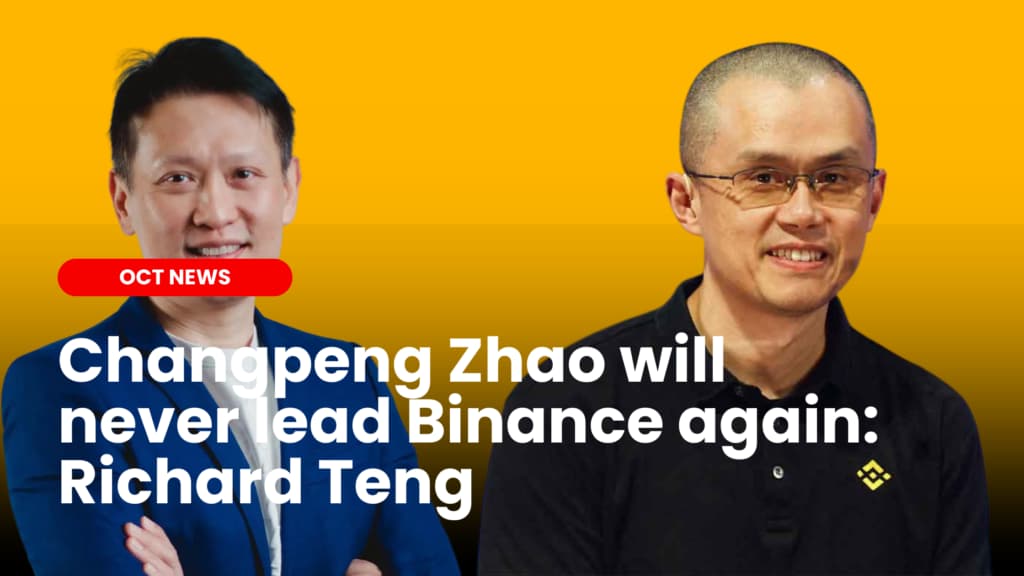 Changpeng Zhao will never lead Binance again: Richard Teng