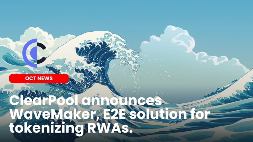 ClearPool announces WaveMaker, E2E solution for tokenizing RWAs.