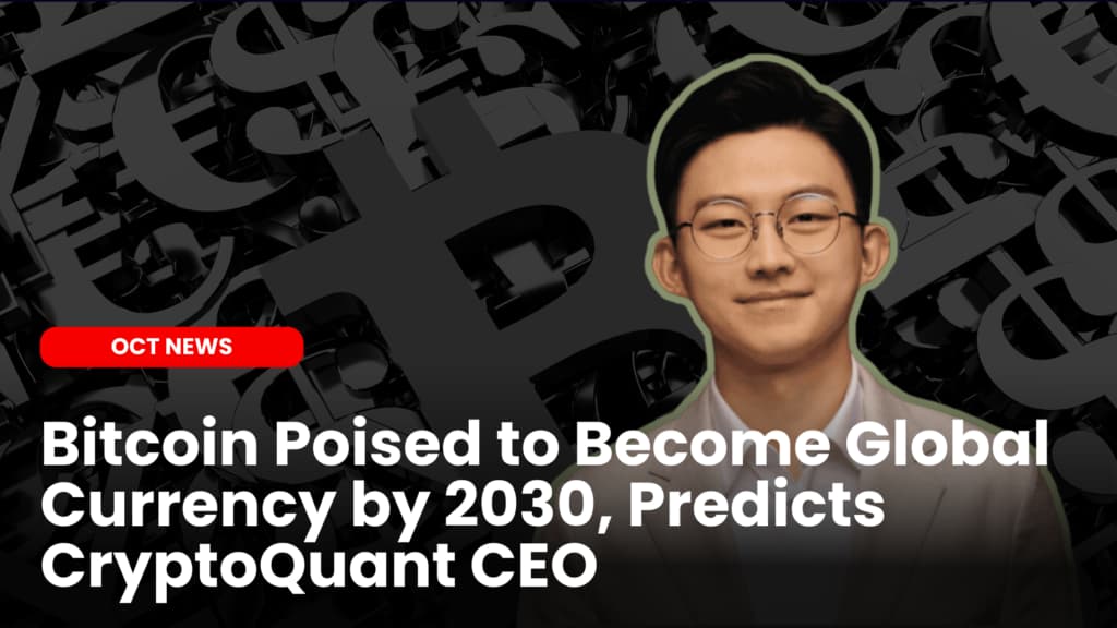 Bitcoin as Global Currency by 2030, Predicts CryptoQuant CEO