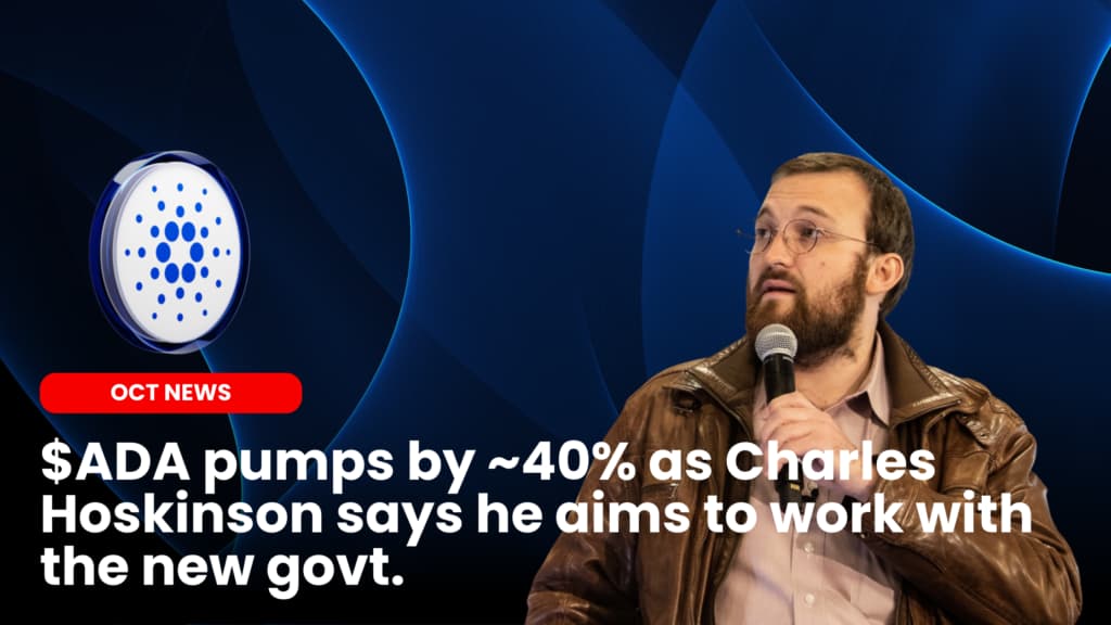 $ADA pumps by ~40% as Charles Hoskinson says he aims to work with the new govt.