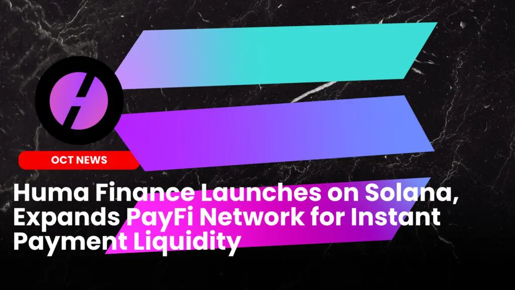 Huma Finance Launches on Solana, Expands PayFi Network
