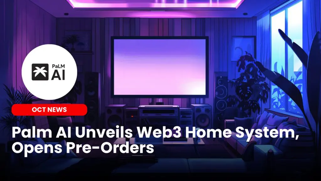 Palm AI Unveils Web3 Home System, Opens Pre-Orders