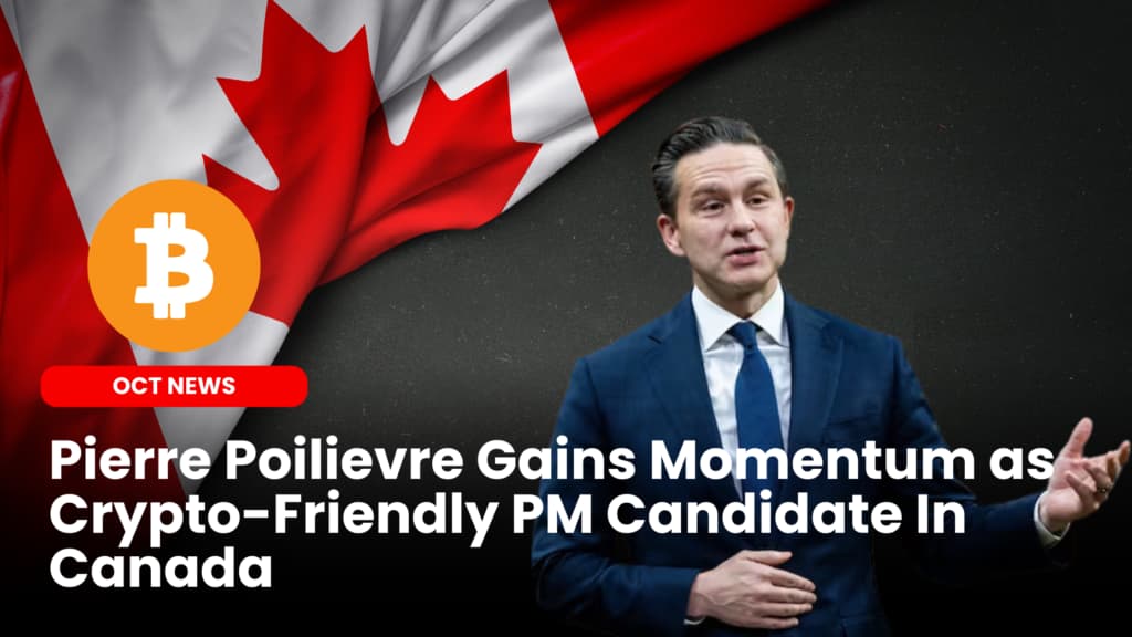 Pierre Poilievre Gains Momentum as Crypto-Friendly PM Candidate In Canada
