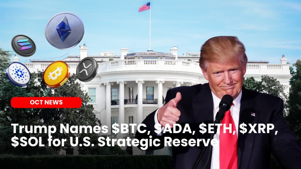 Trump Names $BTC, $ADA, $ETH, $XRP, $SOL for U.S. Strategic Reserve