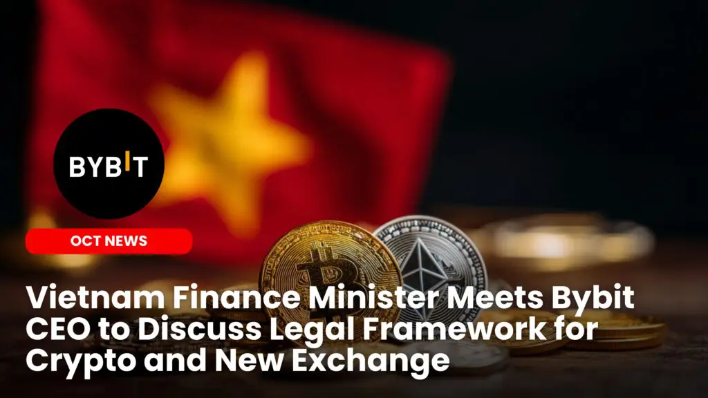 Vietnam Finance Minister Meets Bybit CEO to Discuss Legal Framework for Crypto and New Exchange