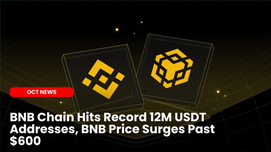 BNB Chain Hits Record 12M USDT Addresses, BNB Price Surges Past $600
