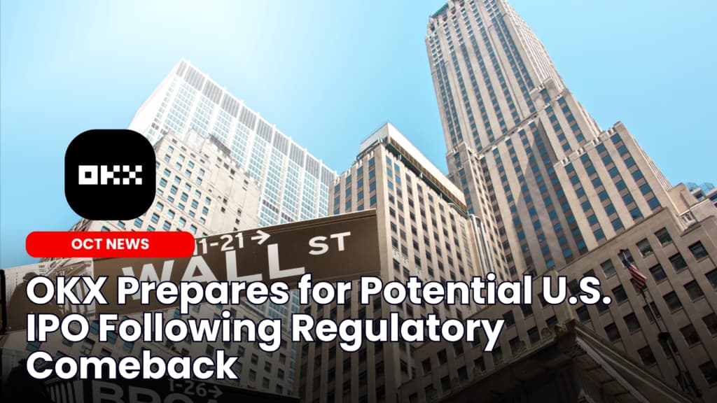 OKX Prepares for Potential U.S. IPO Following Regulatory Comeback