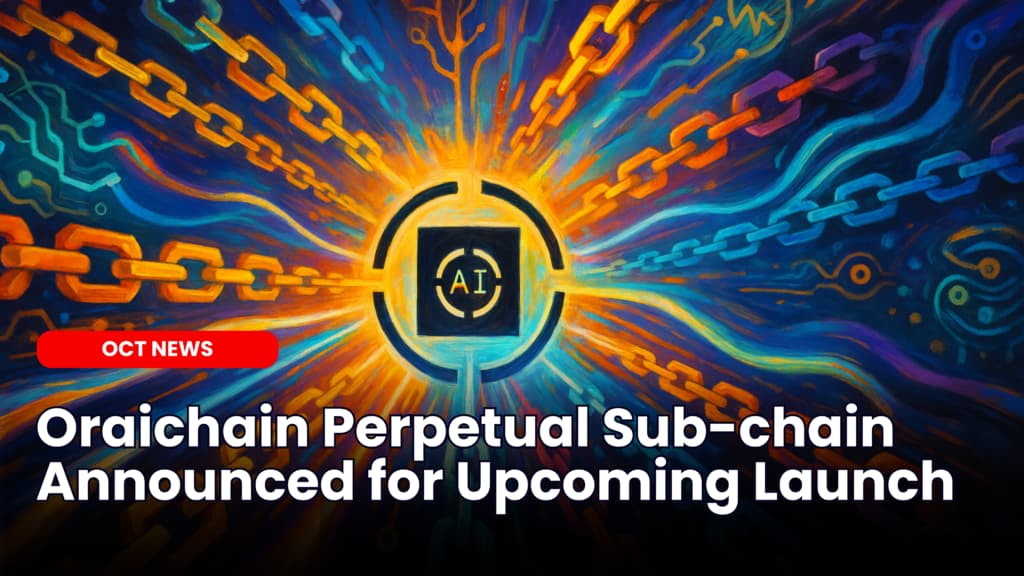 Oraichain Perpetual Sub-chain Announced for Upcoming Launch