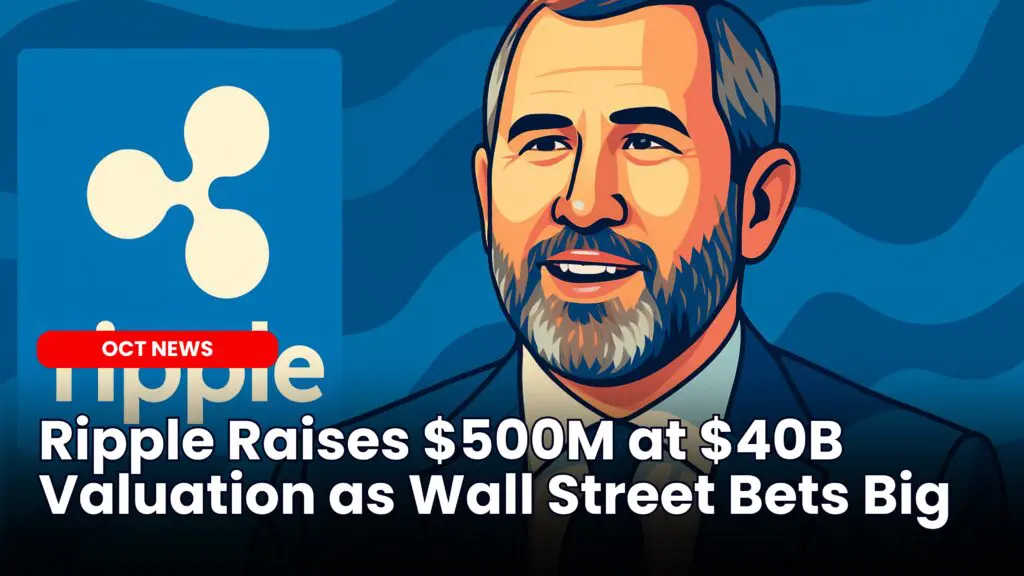 Ripple Raises $500M at $40B Valuation as Wall Street Bets BigÂ